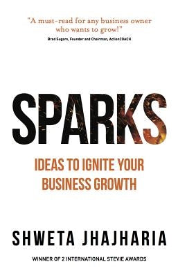 Sparks: Ideas to Ignite Your Business Growth by Jhajharia, Shweta