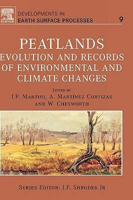 Peatlands: Evolution and Records of Environmental and Climate Changes Volume 9 by Martini, I. P.