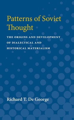 Patterns of Soviet Thought: The Origins and Development of Dialectical and Historical Materialism by De George, Richard