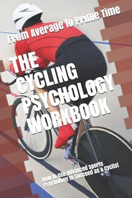 The Cycling Psychology Workbook: How to Use Advanced Sports Psychology to Succeed as a Cyclist by Uribe Masep, Danny