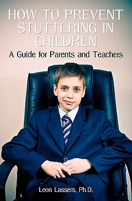 How To Prevent Stuttering In Children: A Guide For Parents And Teachers by Lassers Ph. D., Leon