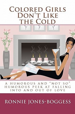 Colored Girls Don't Like the Cold: a humorous and "not so" humorous peek at falling into and out of love by Jones-Boggess, Ronnie