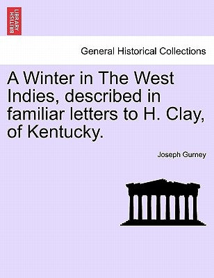 A Winter in the West Indies, Described in Familiar Letters to H. Clay, of Kentucky. by Gurney, Joseph