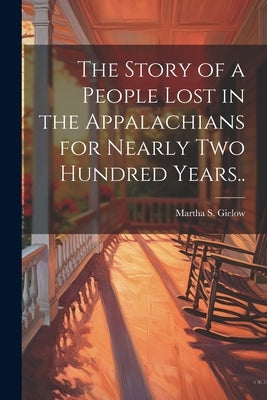 The Story of a People Lost in the Appalachians for Nearly two Hundred Years.. by Gielow, Martha S. 1854?-1933
