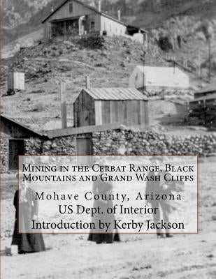 Mining in the Cerbat Range, Black Mountains and Grand Wash Cliffs: Mohave County, Arizona by Jackson, Kerby