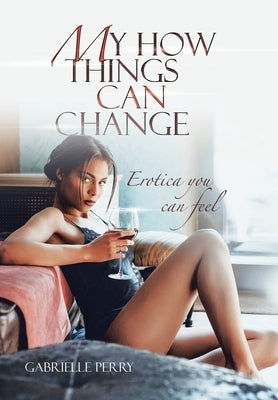 My How Things Can Change: Erotica You Can Feel by Perry, Gabrielle