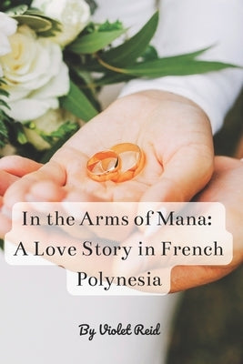 In the Arms of Mana: A Love Story in French Polynesia by Reid, Violet