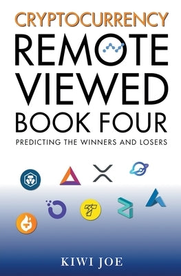 Cryptocurrency Remote Viewed Book Four: Your Guide to Identifying Tomorrow's Top Cryptocurrencies Today by Joe, Kiwi