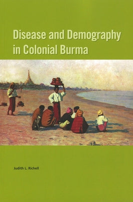 Disease and Demography in Colonial Burma by Richell, Judith L.
