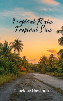 Tropical Rain, Tropical Sun by Hawthorne, Penelope