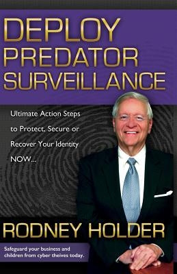 Deploy Predator Surveillance!: Protect, Secure or Recover Your Identity Now by Holder, Rodney