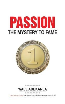 Passion: The Mystery to Fame by Adekanla, Wale