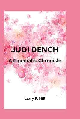 Judi Dench: A Cinematic Chronicle by P. Hill, Larry