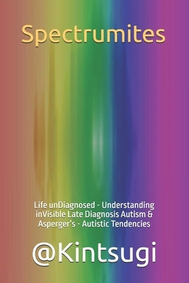 Spectrumites: Life unDiagnosed - Understanding inVisible Late Diagnosis Autism & Asperger's - Autistic Tendencies by @Kintsugi