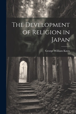 The Development of Religion in Japan by Knox, George William