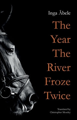 The Year the River Froze Twice by Ābele, Inga