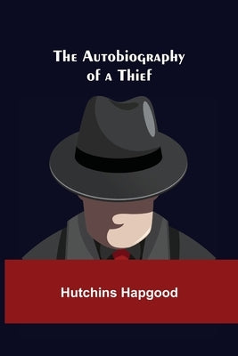 The Autobiography of a Thief by Hapgood, Hutchins