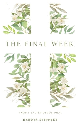 The Final Week by Stephens, Dakota