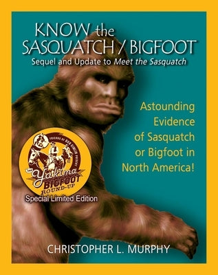 Know the Sasquatch - Ltd Ed: Sequel and Update to Meet the Sasquatch by Murphy, Christopher L.