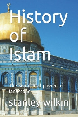 History of Islam: The sepulchral power of landscape by Wilkin, Stanley