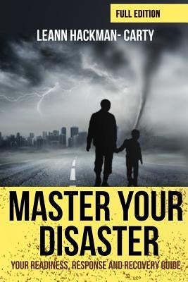 Master Your Disaster: Your Readiness, Response and Recovery Prep Guide by Hackman-Carty, Leann