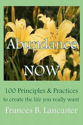 Abundance Now: 100 Principles and Practices to create the life you really want by Miller Phd, Ruth L.