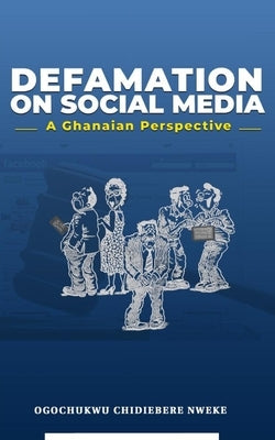 Defamation on Social Media: A Ghanaian Perspective by Nweke, Ogochukwu C.