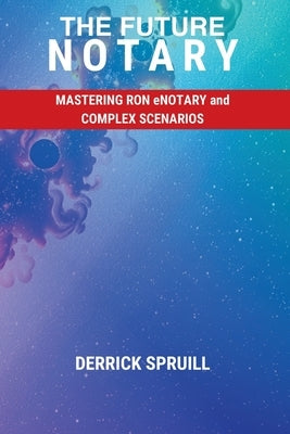 The Future Notary: Mastering RON, eNotary, and Complex Scenarios by Spruill, Derrick