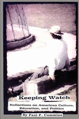 Keeping Watch: Reflections on American Culture, Education & Politics by Cummins, Paul F.