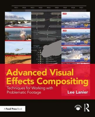 Advanced Visual Effects Compositing: Techniques for Working with Problematic Footage by Lanier, Lee