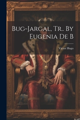 Bug-jargal, Tr.. By Eugenia De B by Hugo, Victor