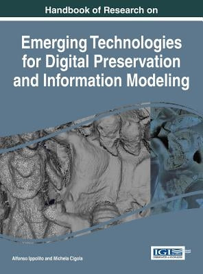Handbook of Research on Emerging Technologies for Digital Preservation and Information Modeling by Ippolito, Alfonso