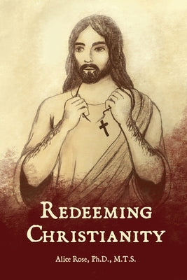 Redeeming Christianity by Rose, Alice