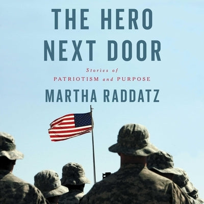 The Hero Next Door: Stories of Patriotism and Purpose by Raddatz, Martha