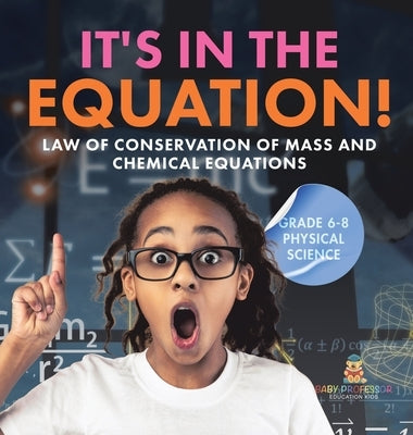 It's in the Equation! Law of Conservation of Mass and Chemical Equations Grade 6-8 Physical Science by Baby Professor
