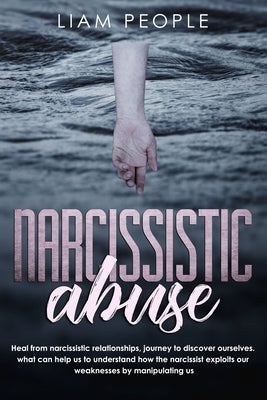 Narcissistic abuse: Heal from narcissistic relationships, journey to discover ourselves. what can help us to understand how the narcissist by People, Liam