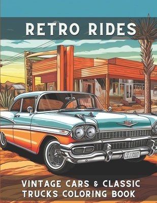 Retro Rides: Vintage Cars & Classic Trucks Coloring Book For Adults & Kids A Fun Time Coloring Activity To Relax & Relieve Stress For Vehicle Lovers by Publications, Chroma Drive