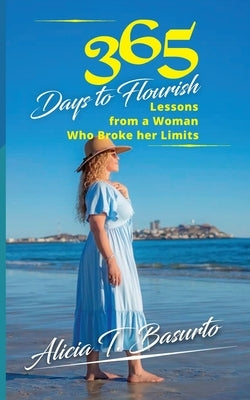 365 Days to Flourish Lessons from a Woman Who Broke her Limits by Basurto, Alicia T.