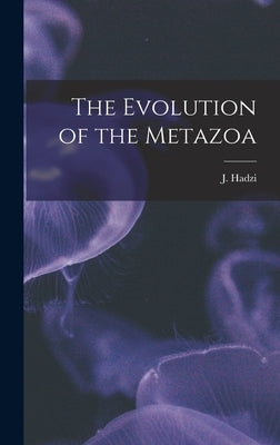 The Evolution of the Metazoa by Hadzi, J. 1884-1972