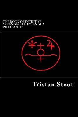 The Book of Intuitive Satanism: The Extended Philosophy by Stout, Tristan a.