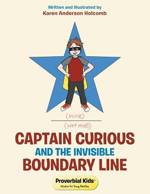 Captain Curious and the Invisible Boundary Line: Proverbial Kids(c) by Holcomb, Karen Anderson