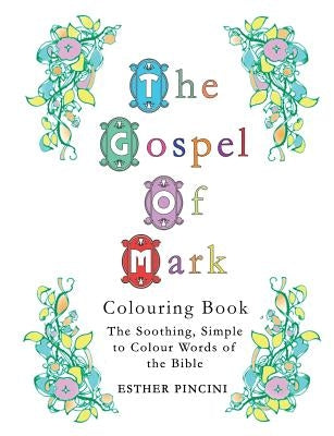 The Gospel of Mark Colouring Book: The Soothing, Simple to Colour Words of the Bible by Pincini, Esther