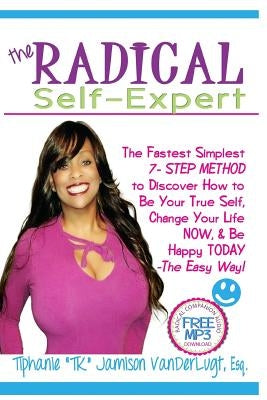 The Radical Self-Expert: The Fastest Simplest 7 Step Method to Discover How to Be Your True Self, Change Your Life NOW & Be Happy TODAY!- The Easy Way by Jamison VanderLugt, Tiphanie
