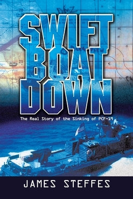 Swift Boat Down: The Real Story of the Sinking of Pcf-19 by Steffes, James