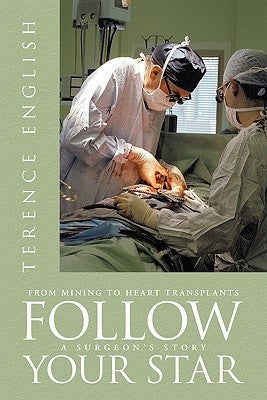 Follow Your Star: From Mining to Heart Transplants - A Surgeon's Story by English, Terence