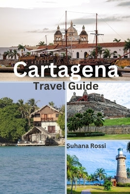 Cartagena Travel Guide by Rossi, Suhana