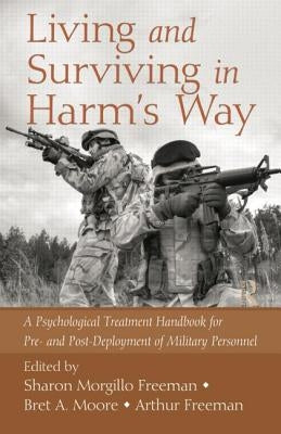 Living and Surviving in Harm's Way: A Psychological Treatment Handbook for Pre- And Post-Deployment of Military Personnel by Morgillo Freeman, Sharon