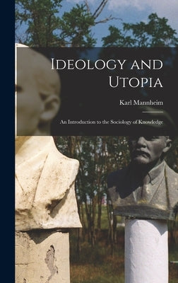 Ideology and Utopia: An Introduction to the Sociology of Knowledge by Mannheim, Karl