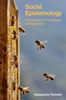 Social Epistemology: The Niches for Knowledge and Ignorance by Tanesini, Alessandra