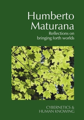 Humberto Maturana: Reflections on Bringing Forth Worlds by Steier, Frederick